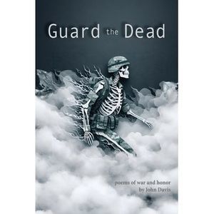 Guard the Dead: Poems of War and Honor -- John Davis